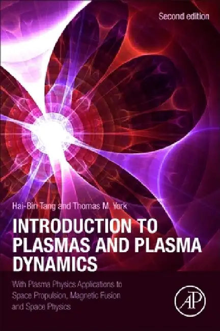 Introduction to Plasmas and Plasma Dynamics: With Plasma Physics Applications to Space Propulsion, Magnetic Fusion and Space Physics by Hai-Bin Tang