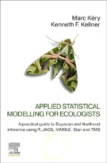 Applied Statistical Modelling for Ecologists: A Practical Guide to Bayesian and Likelihood Inference Using R, Jags, Nimble, Stan and Tmb by Marc Kéry