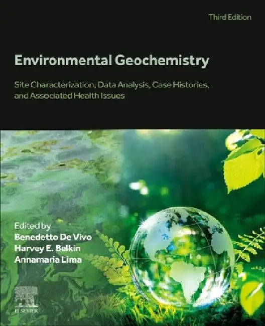 Environmental Geochemistry: Site Characterization, Data Analysis, Case Histories, and Associated Health Issues by Benedetto de Vivo