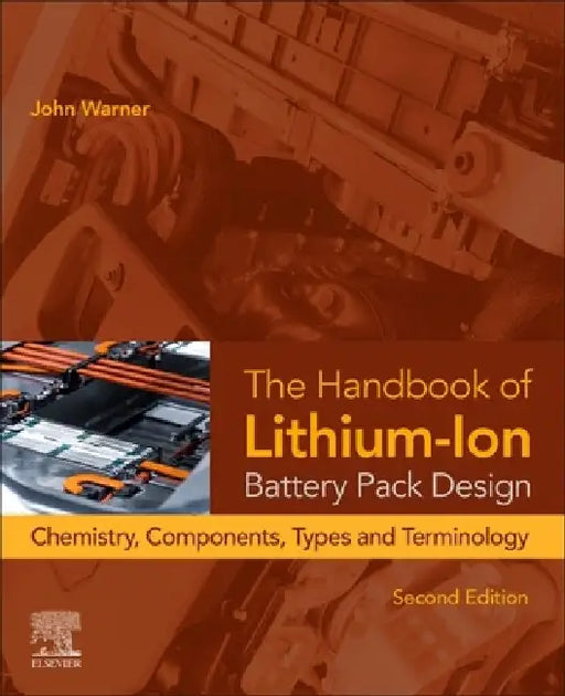 The Handbook of Lithium-Ion Battery Pack Design: Chemistry, Components, Types, and Terminology by John T. Warner