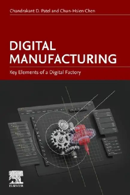 Digital Manufacturing: Key Elements of a Digital Factory by Chandrakant D. Patel