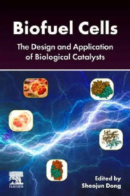 Biofuel Cells: The Design and Application of Biological Catalysts by Shaojun Dong
