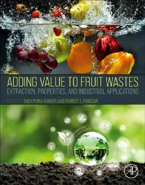 Adding Value to Fruit Wastes: Extraction, Properties, and Industrial Applications by Sneh Punia Bangar