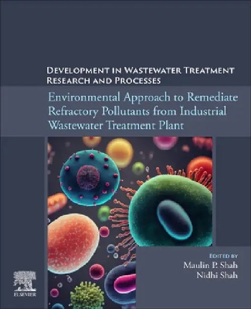 Environmental Approach to Remediate Refractory Pollutants from Industrial Wastewater Treatment Plant by Maulin P. Shah