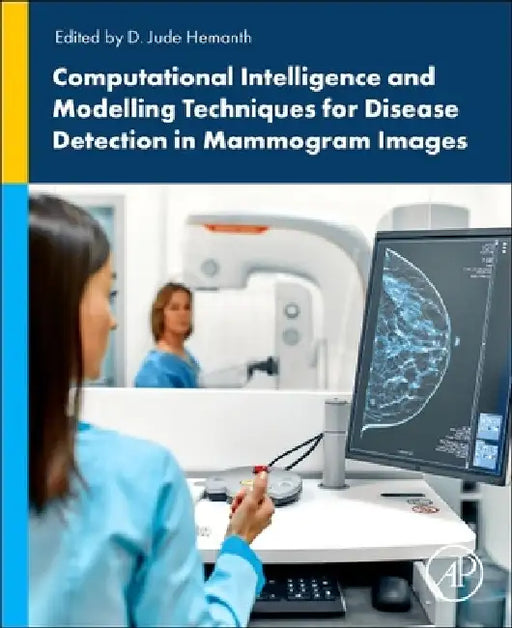Computational Intelligence and Modelling Techniques for Disease Detection in Mammogram Images by D. Jude Hemanth