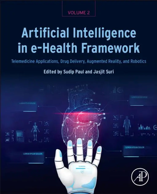 Artificial Intelligence in E-Health Framework: Telemedicine Applications, Drug Delivery, Augmented Reality, and Robotics by Sudip Paul