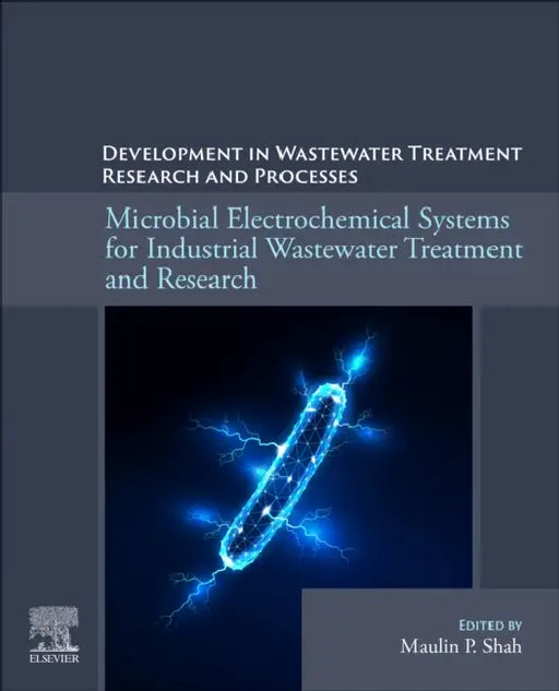 Microbial Electrochemical Systems for Industrial Wastewater Treatment and Research: Developments in Wastewater Treatment Research and Processes by Maulin P. Shah