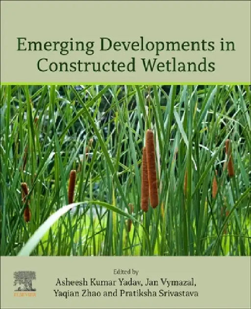 Emerging Developments in Constructed Wetlands by Asheesh Kumar Yadav
