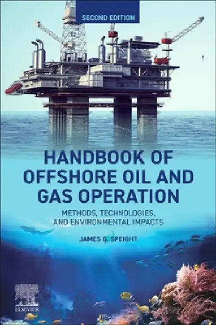 Handbook of Offshore Oil and Gas Operations: Methods, Technologies, and Environmental Impacts by James G. Speight