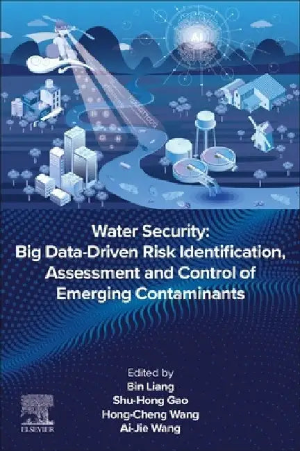 Water Security: Big Data-Driven Risk Identification, Assessment and Control of Emerging Contaminants by Bin Liang
