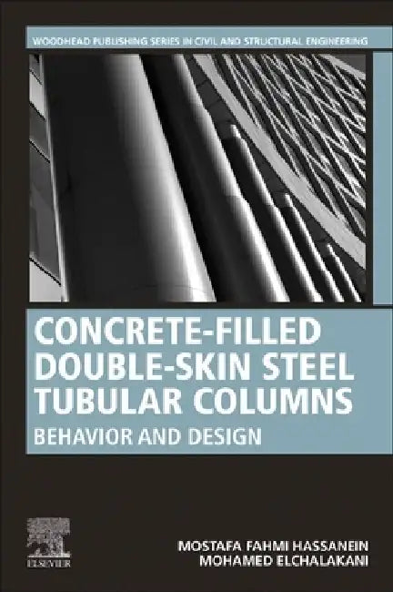 Concrete-Filled Double-Skin Steel Tubular Columns: Behavior and Design by Mostafa Fahmi Hassanein