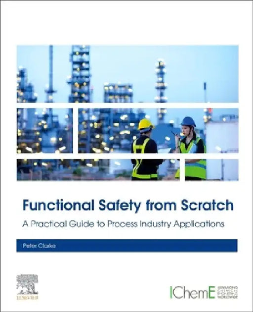 Functional Safety from Scratch: A Practical Guide to Process Industry Applications by Peter Clarke