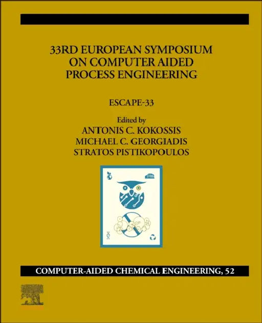 33rd European Symposium on Computer Aided Process Engineering: Escape-33 by Antonios C. Kokossis