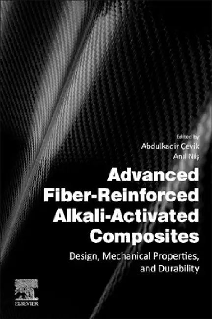 Advanced Fiber-Reinforced Alkali-Activated Composites: Design, Mechanical Properties, and Durability by Abdulkadir Çevik