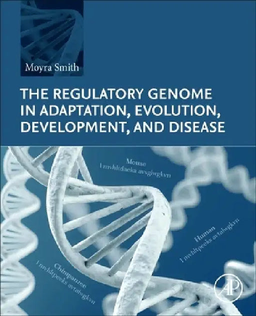 The Regulatory Genome in Adaptation, Evolution, Development, and Disease by Moyra Smith