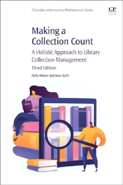 Making a Collection Count: A Holistic Approach to Library Collection Management by Holly Hibner