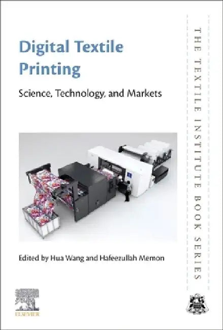 Digital Textile Printing: Science, Technology and Markets by Hua Wang