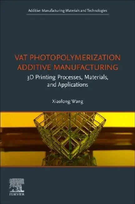 Vat Photopolymerization 3D Printing: Processes, Materials, and Applications by Xiaolong Wang