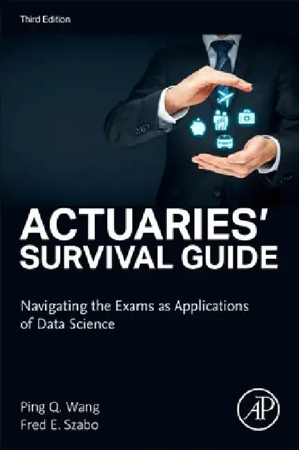Actuaries' Survival Guide: Navigating the Exams as Applications of Data Science by Ping Wang