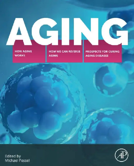Aging: How Aging Works, How We Reverse Aging, and Prospects for Curing Aging Diseases by Michael Fossel