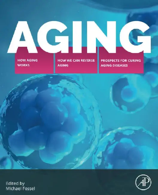 Aging: How Aging Works, How We Reverse Aging, and Prospects for Curing Aging Diseases by Michael Fossel