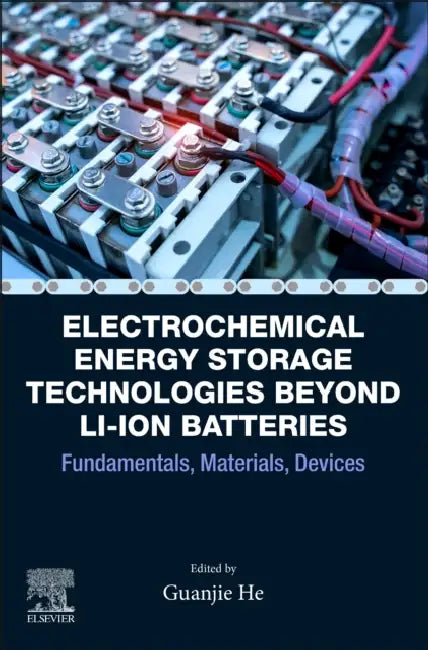 Electrochemical Energy Storage Technologies Beyond Li-Ion Batteries: Fundamentals, Materials, Devices by Guanjie He