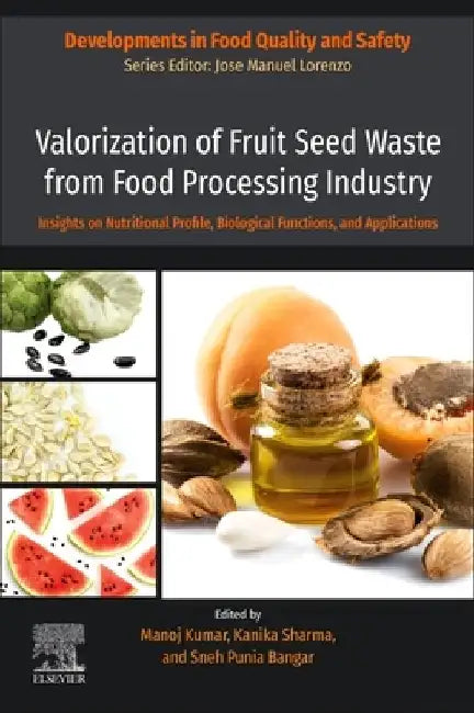 Valorization of Fruit Seed Waste from Food Processing Industry: Insights on Nutritional Profile, Biological Functions, and Applications by Manoj Kumar