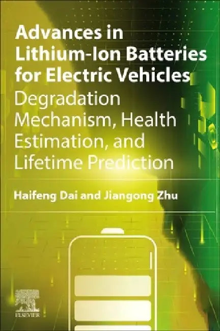Advances in Lithium-Ion Batteries for Electric Vehicles: Degradation Mechanism, Health Estimation, and Lifetime Prediction by Haifeng Dai