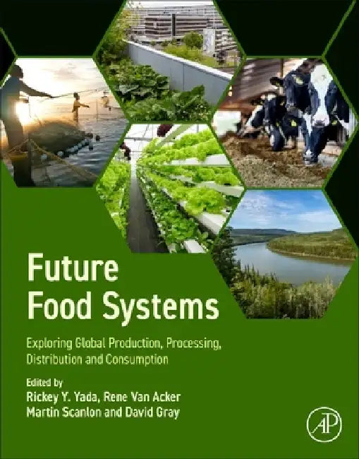 Future Food Systems: Exploring Global Production, Processing, Distribution and Consumption by Rickey Y. Yada