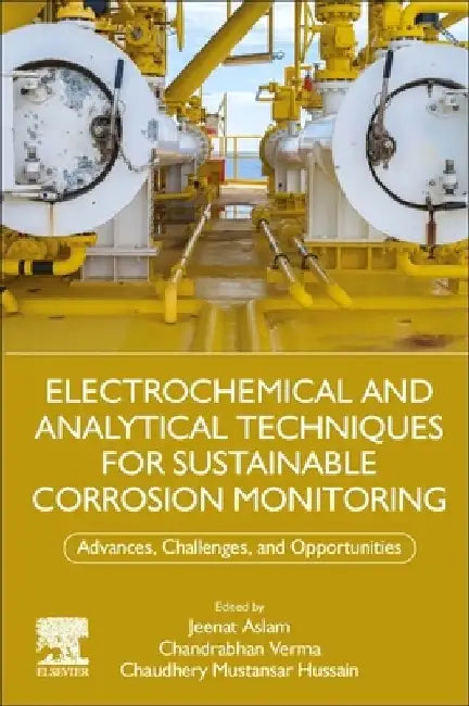 Electrochemical and Analytical Techniques for Sustainable Corrosion Monitoring: Advances, Challenges and Opportunities by Jeenat Aslam