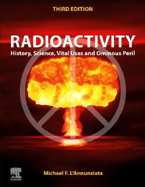 Radioactivity: History, Science, Vital Uses and Ominous Peril by Michael F. l'Annunziata
