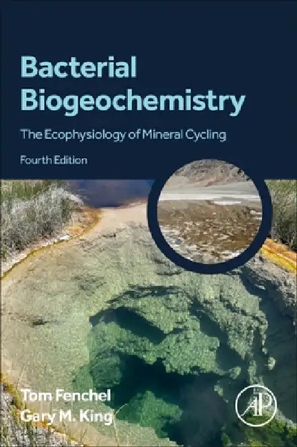 Bacterial Biogeochemistry: The Ecophysiology of Mineral Cycling by Tom Fenchel, Gary M. King