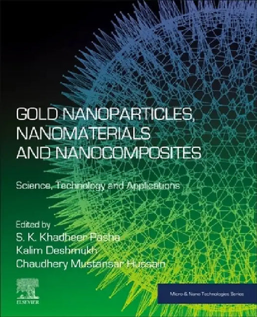 Gold Nanoparticles, Nanomaterials and Nanocomposites: Science, Technology and Applications by S. K. Khadheer Pasha