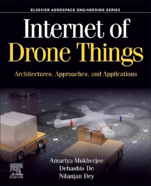 Internet of Drone Things: Architectures, Approaches, and Applications by Amartya Mukherjee