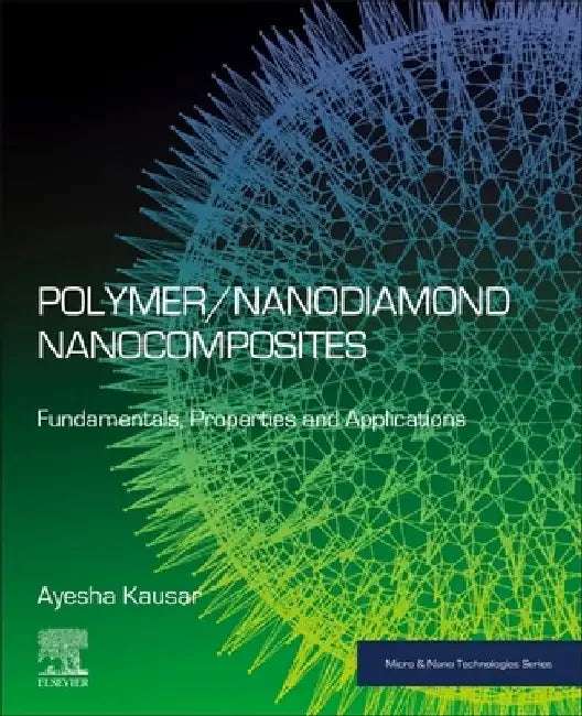 Polymer/Nanodiamond Nanocomposites: Fundamentals, Properties and Applications by Ayesha Kausar