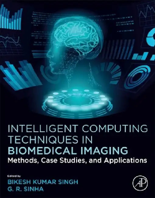 Intelligent Computing Techniques in Biomedical Imaging: Methods, Case Studies, and Applications by Bikesh Kumar Singh
