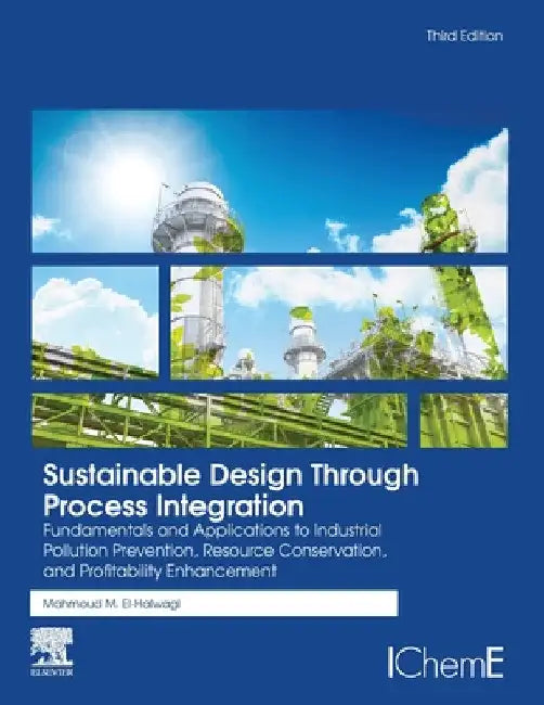 Sustainable Design Through Process Integration: Fundamentals and Applications to Industrial Pollution Prevention, Resource Conservation, and Profitabi by Mahmoud M. El-Halwagi