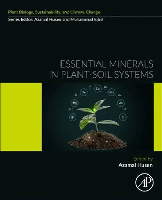 Essential Minerals in Plant-Soil Systems: Coordination, Signaling, and Interaction under Adverse Situations by Husen