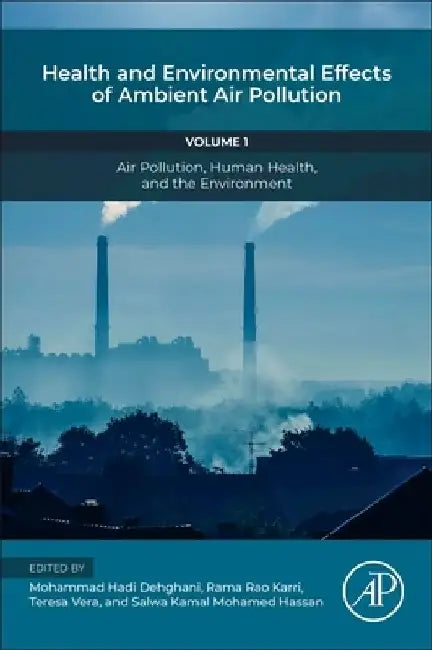 Health and Environmental Effects of Ambient Air Pollution: Volume 1: Air Pollution, Adverse Effects, and Epidemiological Impact by Mohammad Hadi Dehghani