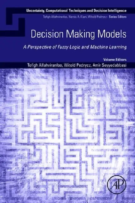 Decision Making Models: A Perspective of Fuzzy Logic and Machine Learning by Tofigh Allahviranloo