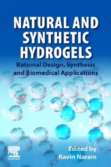 Natural and Synthetic Hydrogels: Rational Design, Synthesis and Biomedical Applications by Ravin Narain