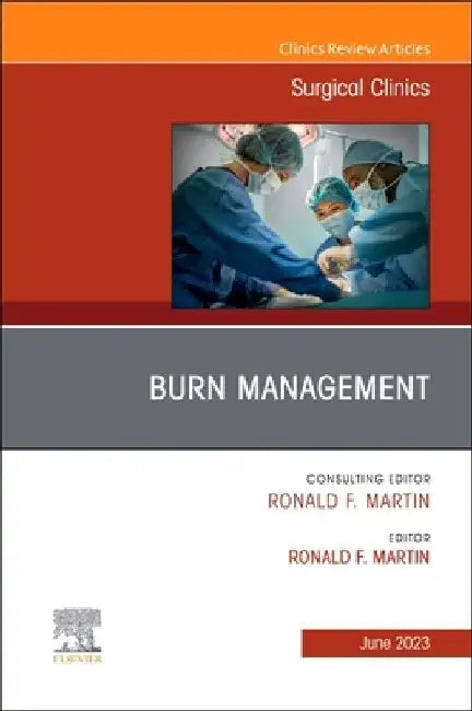 Burn Management, an Issue of Surgical Clinics: Volume 103-3 by Ronald F. Martin