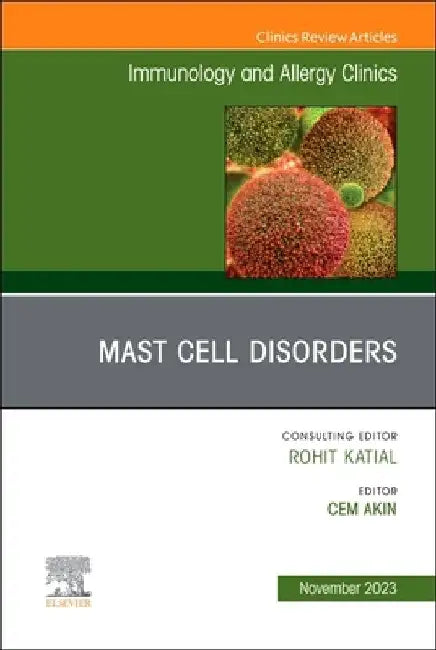 Mast Cell Disorders, an Issue of Immunology and Allergy Clinics of North America: Volume 43-4 by Cem Akin