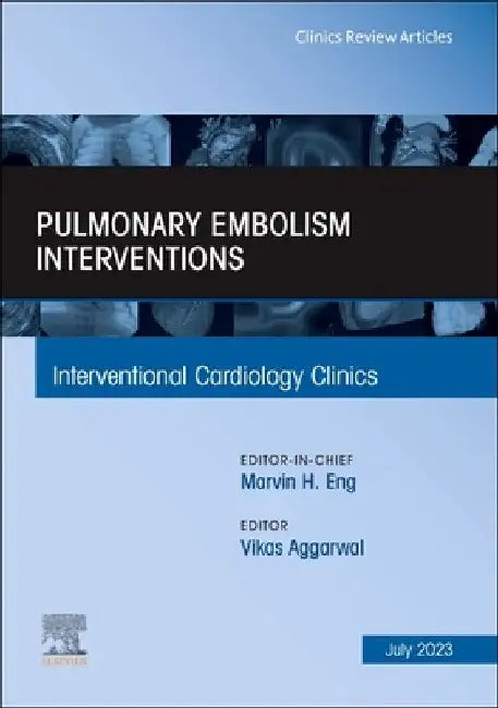 Pulmonary Embolism Interventions, an Issue of Interventional Cardiology Clinics: Volume 12-3 by Vikas Aggarwal