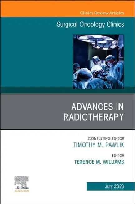 Advances in Radiotherapy, an Issue of Surgical Oncology Clinics of North America: Volume 32-3 by Terence M. Williams