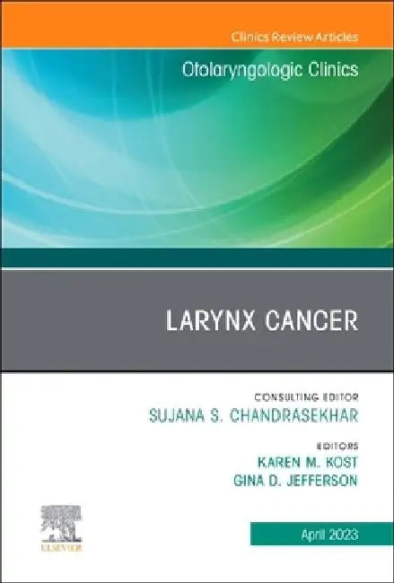Larynx Cancer, an Issue of Otolaryngologic Clinics of North America: Volume 56-2 by Karen M. Kost