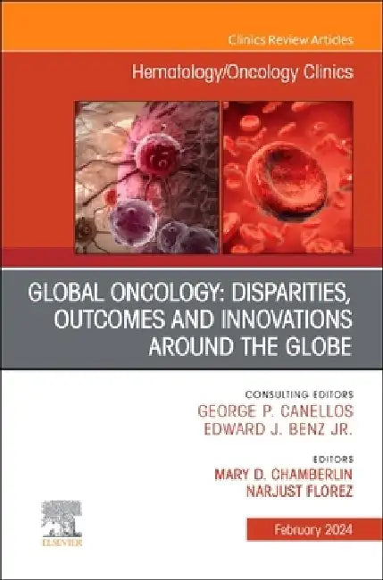 Global Oncology: Disparities, Outcomes and Innovations Around the Globe, an Issue of Hematology/Oncology Clinics of North America: Volume 38-1 by Mary D. Chamberlin