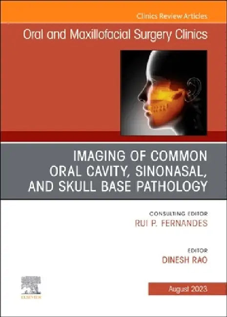 Imaging of Common Oral Cavity, Sinonasal, and Skull Base Pathology, an Issue of Oral and Maxillofacial Surgery Clinics of North America: Volume 35-3 by Dinesh Rao