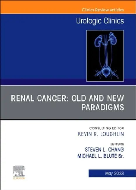Renal Cancer: Old and New Paradigms, an Issue of Urologic Clinics: Volume 50-2 by Michael L. Blute, Steven L. Chang