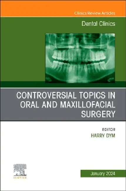 Controversial Topics in Oral and Maxillofacial Surgery, an Issue of Dental Clinics of North America: Volume 68-1 by Harry Dym